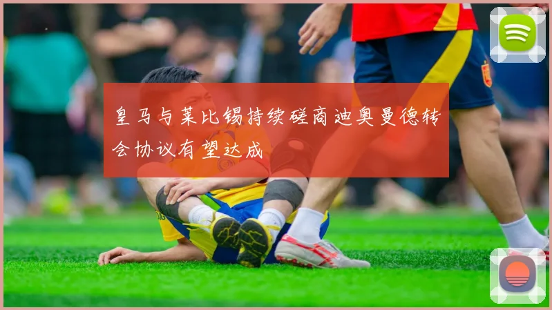 皇马与莱比锡持续磋商迪奥曼德转会协议有望达成